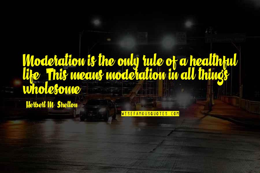 Bernafas Adalah Quotes By Herbert M. Shelton: Moderation is the only rule of a healthful Bernafas Adalah Quotes By Herbert M. Shelton: Moderation is the only rule of a healthful