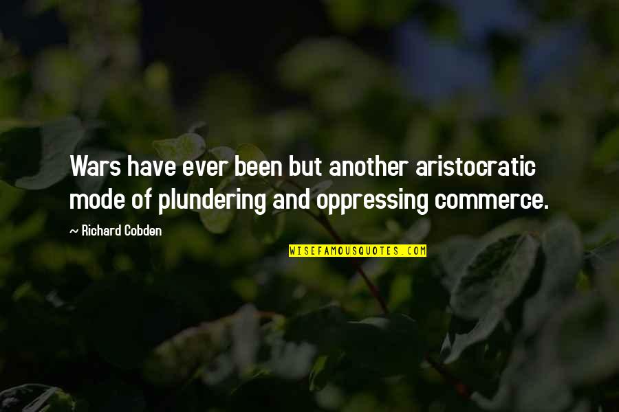 Bernafas Adalah Quotes By Richard Cobden: Wars have ever been but another aristocratic mode Bernafas Adalah Quotes By Richard Cobden: Wars have ever been but another aristocratic mode