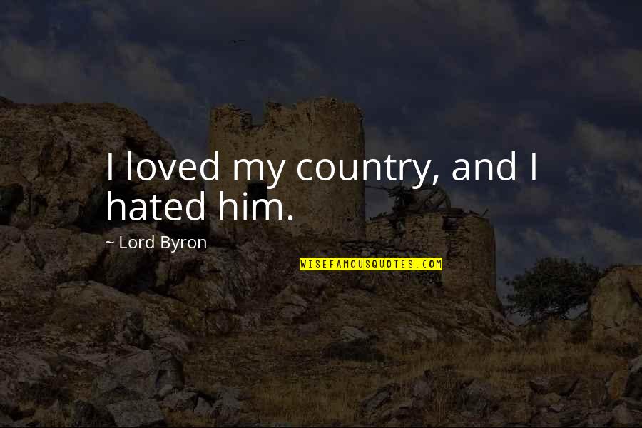 Bernahl Quotes By Lord Byron: I loved my country, and I hated him.