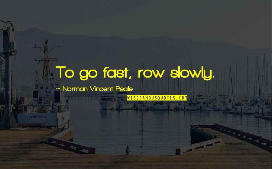 Bernahl Quotes By Norman Vincent Peale: To go fast, row slowly.