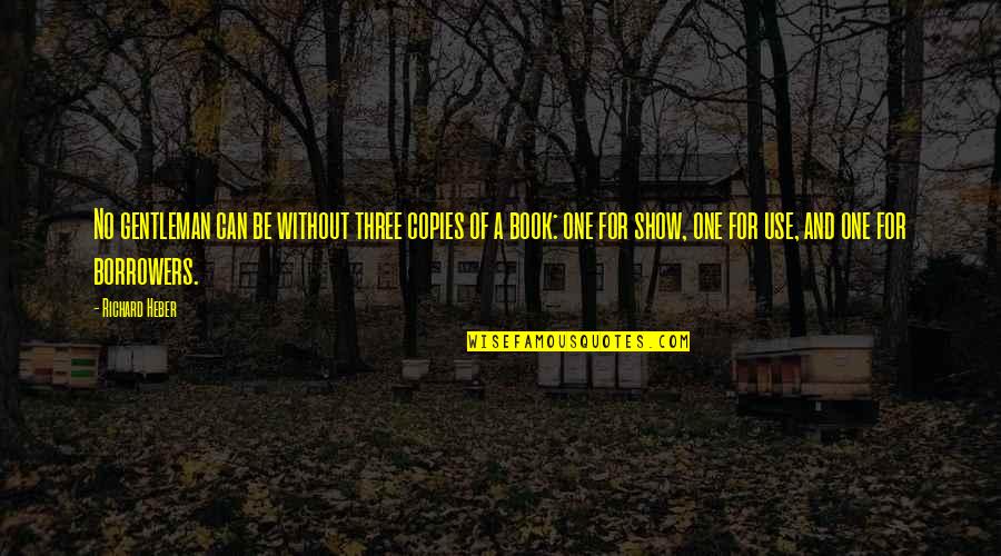 Bernahl Quotes By Richard Heber: No gentleman can be without three copies of Bernahl Quotes By Richard Heber: No gentleman can be without three copies of