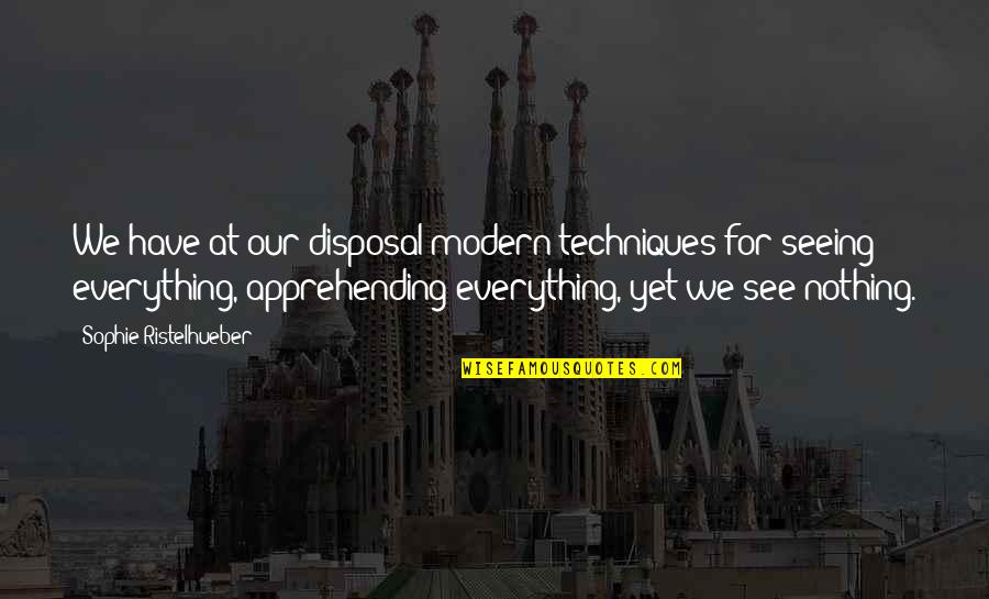Bernaldez Family Quotes By Sophie Ristelhueber: We have at our disposal modern techniques for