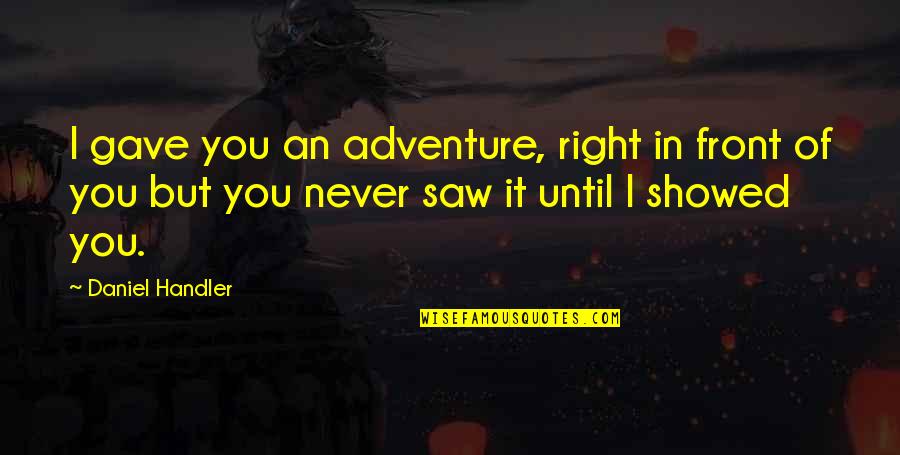 Bernaldo De Quiros Quotes By Daniel Handler: I gave you an adventure, right in front