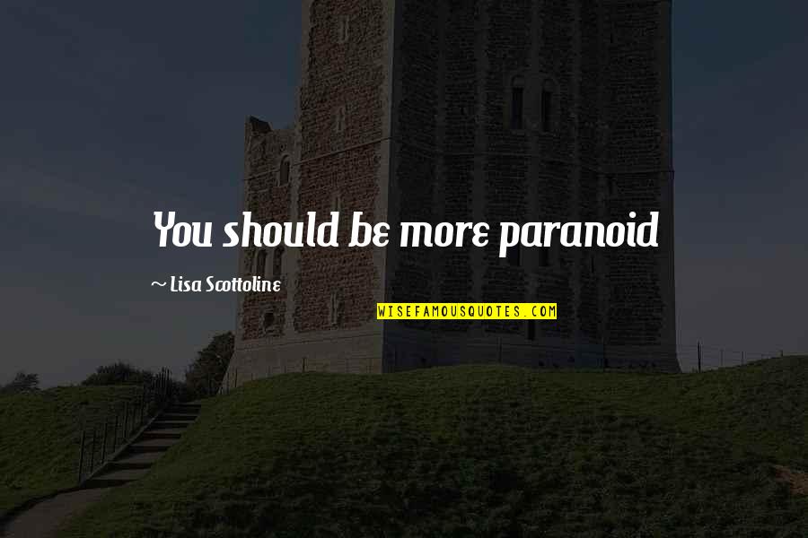 Bernaldo Ortiz Quotes By Lisa Scottoline: You should be more paranoid Bernaldo Ortiz Quotes By Lisa Scottoline: You should be more paranoid