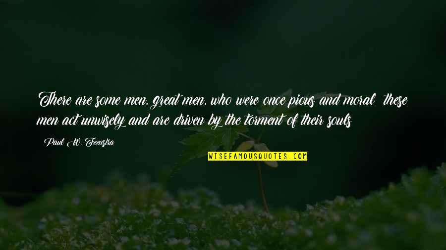 Bernals Place Quotes By Paul W. Feenstra: There are some men, great men, who were Bernals Place Quotes By Paul W. Feenstra: There are some men, great men, who were