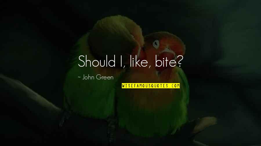 Bernaola Video Quotes By John Green: Should I, like, bite?