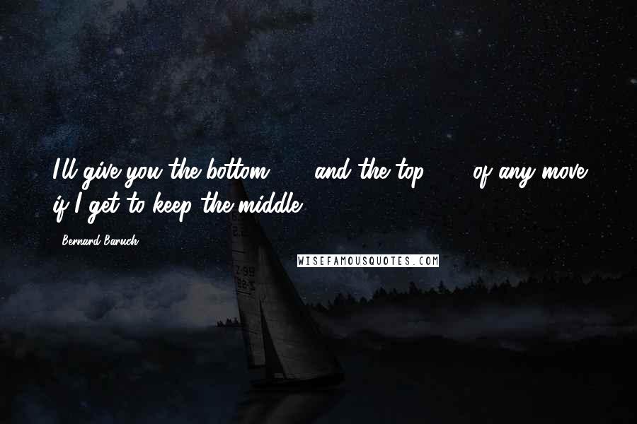 Bernard Baruch quotes: I'll give you the bottom 10% and the top 10% of any move if I get to keep the middle 80%.