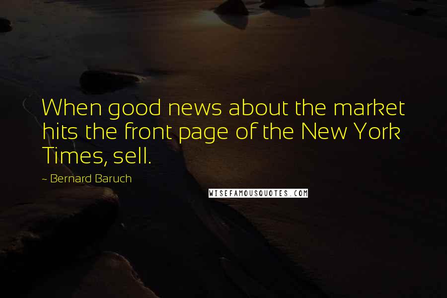 Bernard Baruch quotes: When good news about the market hits the front page of the New York Times, sell.