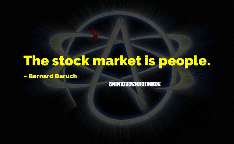 Bernard Baruch quotes: The stock market is people.