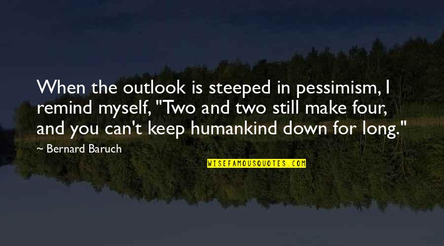 Bernard Baruch Quotes By Bernard Baruch: When the outlook is steeped in pessimism, I