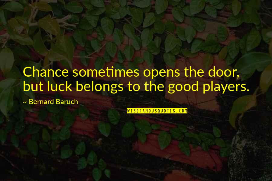 Bernard Baruch Quotes By Bernard Baruch: Chance sometimes opens the door, but luck belongs