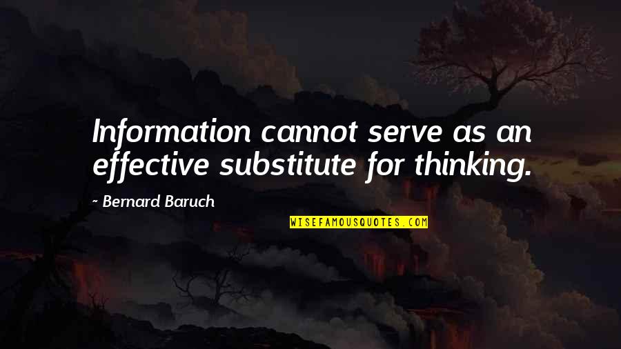 Bernard Baruch Quotes By Bernard Baruch: Information cannot serve as an effective substitute for