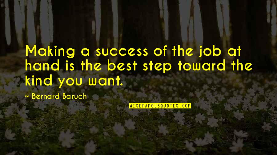 Bernard Baruch Quotes By Bernard Baruch: Making a success of the job at hand