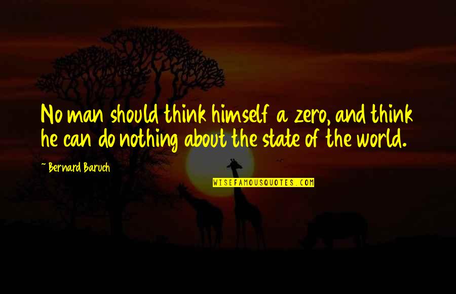 Bernard Baruch Quotes By Bernard Baruch: No man should think himself a zero, and