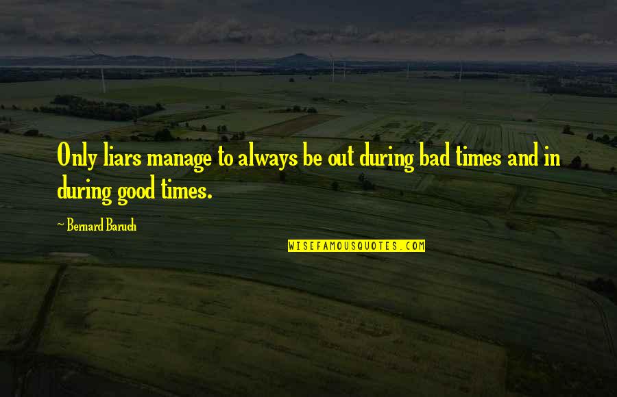 Bernard Baruch Quotes By Bernard Baruch: Only liars manage to always be out during