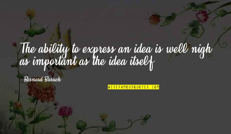 Bernard Baruch Quotes By Bernard Baruch: The ability to express an idea is well