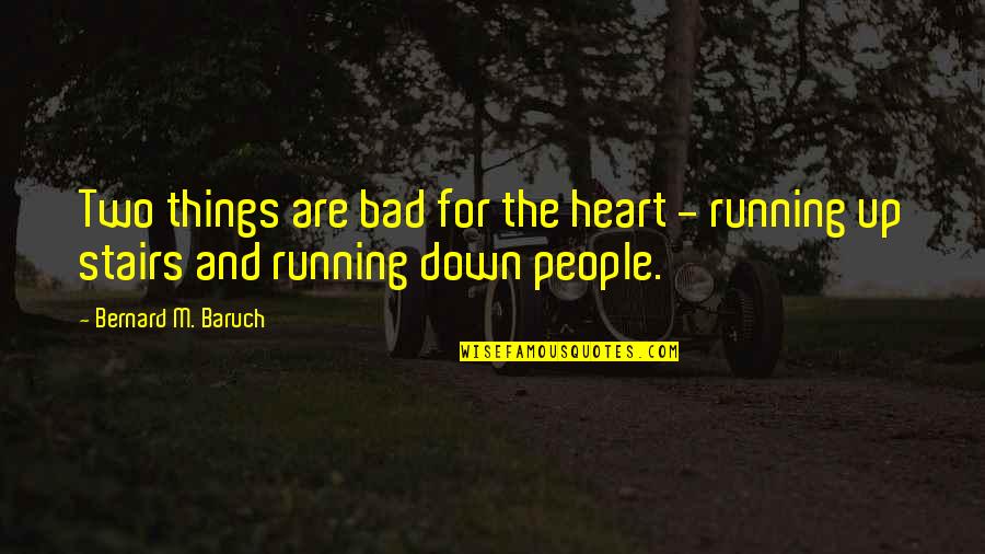 Bernard Baruch Quotes By Bernard M. Baruch: Two things are bad for the heart -