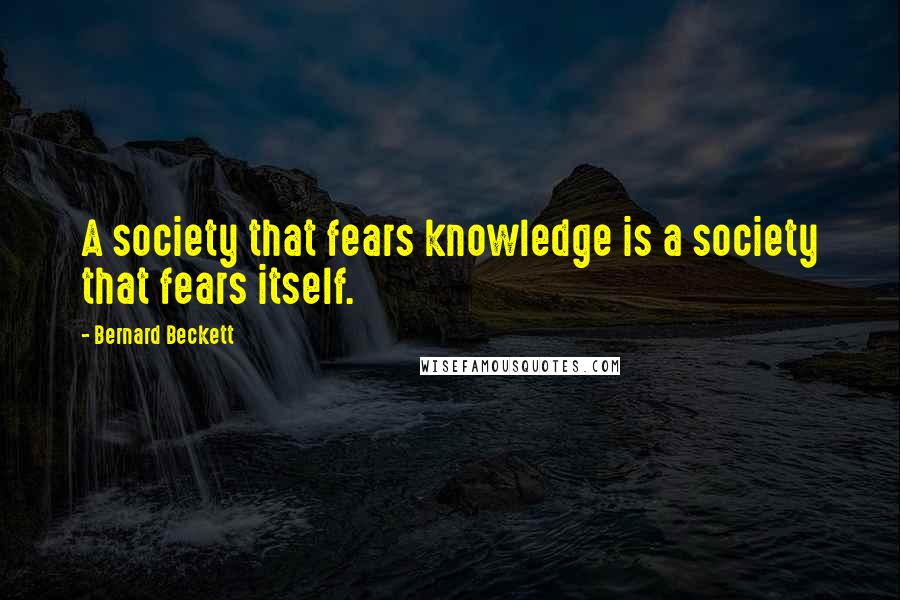 Bernard Beckett quotes: A society that fears knowledge is a society that fears itself.