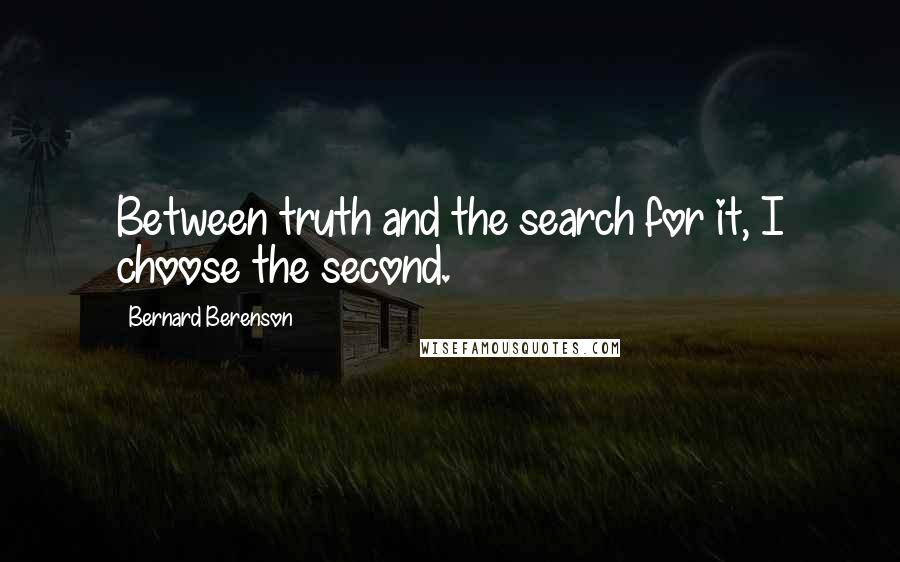 Bernard Berenson quotes: Between truth and the search for it, I choose the second.