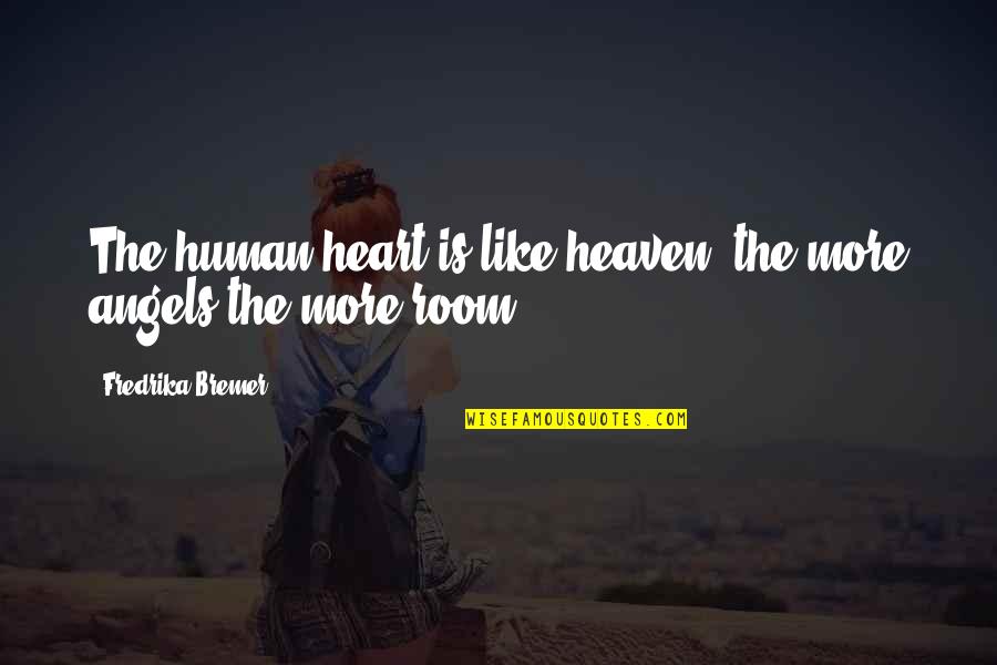 Bernard Bosanquet Quotes By Fredrika Bremer: The human heart is like heaven; the more