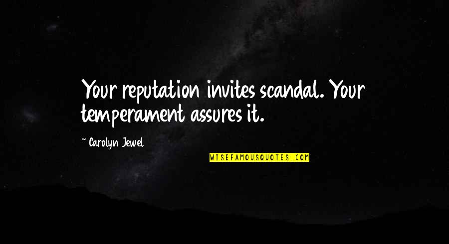 Bernard Brodie Quote Quotes By Carolyn Jewel: Your reputation invites scandal. Your temperament assures it. Bernard Brodie Quote Quotes By Carolyn Jewel: Your reputation invites scandal. Your temperament assures it.