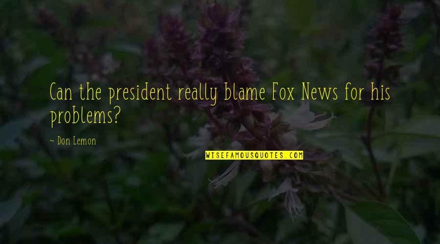 Bernard Brogan Quotes By Don Lemon: Can the president really blame Fox News for