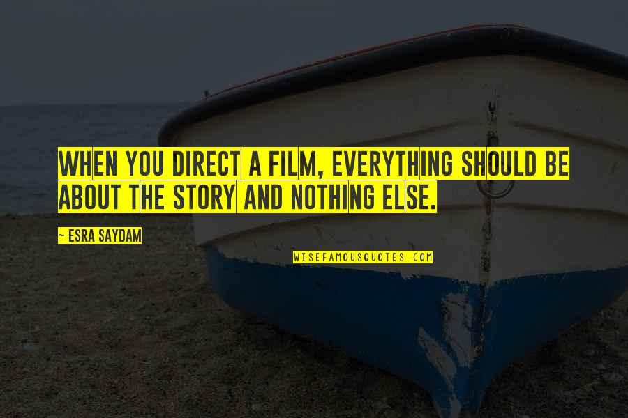 Bernard Chumley Quotes By Esra Saydam: When you direct a film, everything should be