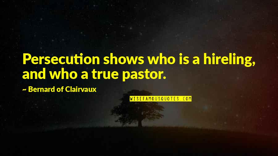 Bernard Clairvaux Quotes By Bernard Of Clairvaux: Persecution shows who is a hireling, and who