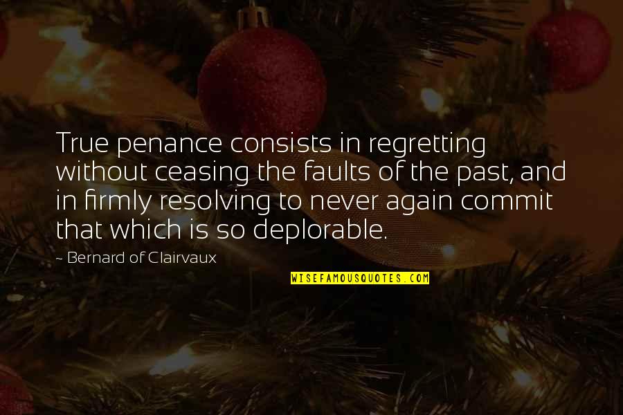 Bernard Clairvaux Quotes By Bernard Of Clairvaux: True penance consists in regretting without ceasing the