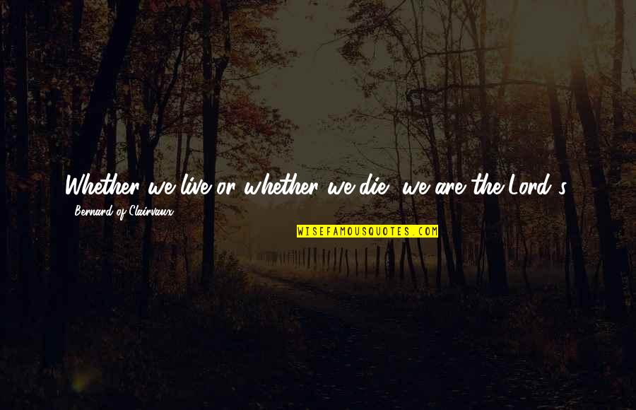 Bernard Clairvaux Quotes By Bernard Of Clairvaux: Whether we live or whether we die, we