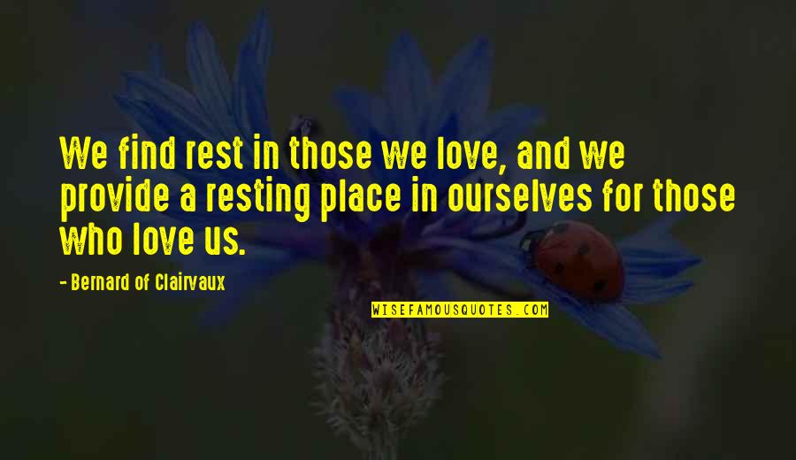 Bernard Clairvaux Quotes By Bernard Of Clairvaux: We find rest in those we love, and