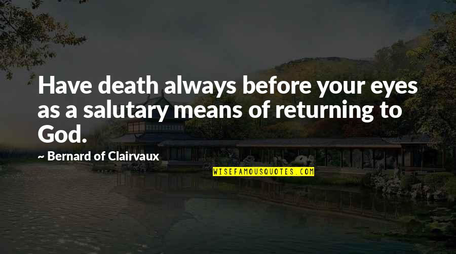 Bernard Clairvaux Quotes By Bernard Of Clairvaux: Have death always before your eyes as a