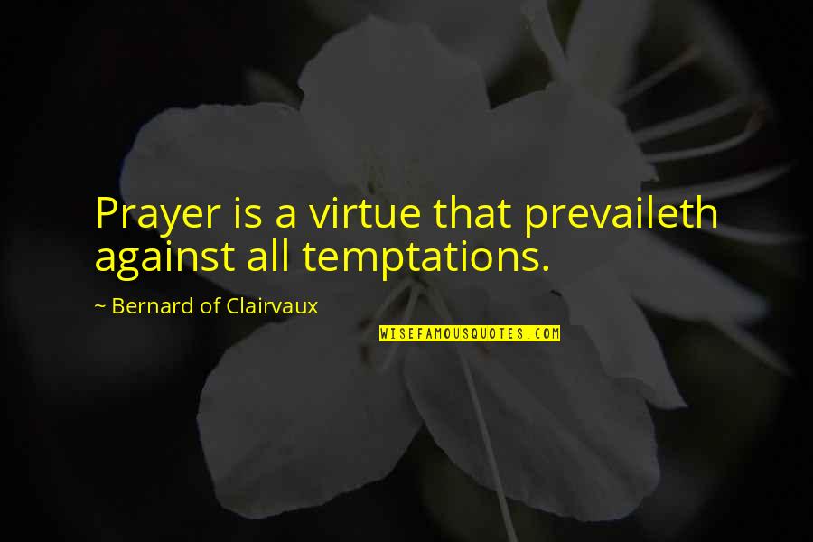 Bernard Clairvaux Quotes By Bernard Of Clairvaux: Prayer is a virtue that prevaileth against all