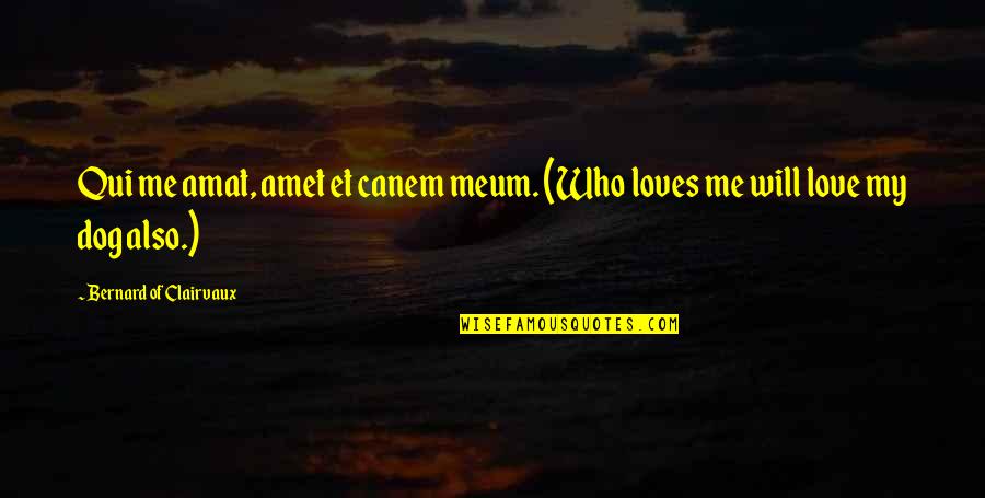 Bernard Clairvaux Quotes By Bernard Of Clairvaux: Qui me amat, amet et canem meum. (Who