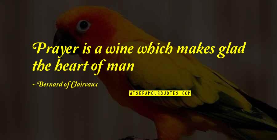 Bernard Clairvaux Quotes By Bernard Of Clairvaux: Prayer is a wine which makes glad the