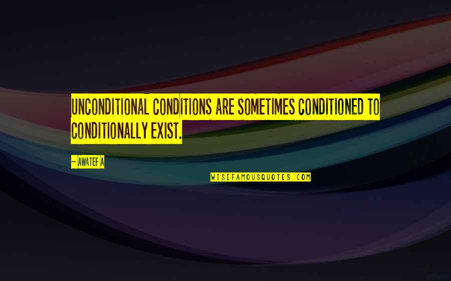 Bernard Cooke Quotes By Awatef A: Unconditional conditions are sometimes conditioned to conditionally exist.