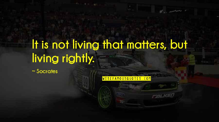 Bernard Cooke Quotes By Socrates: It is not living that matters, but living