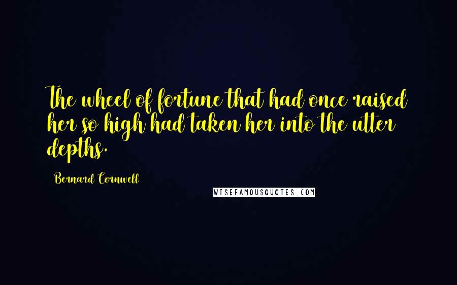 Bernard Cornwell quotes: The wheel of fortune that had once raised her so high had taken her into the utter depths.