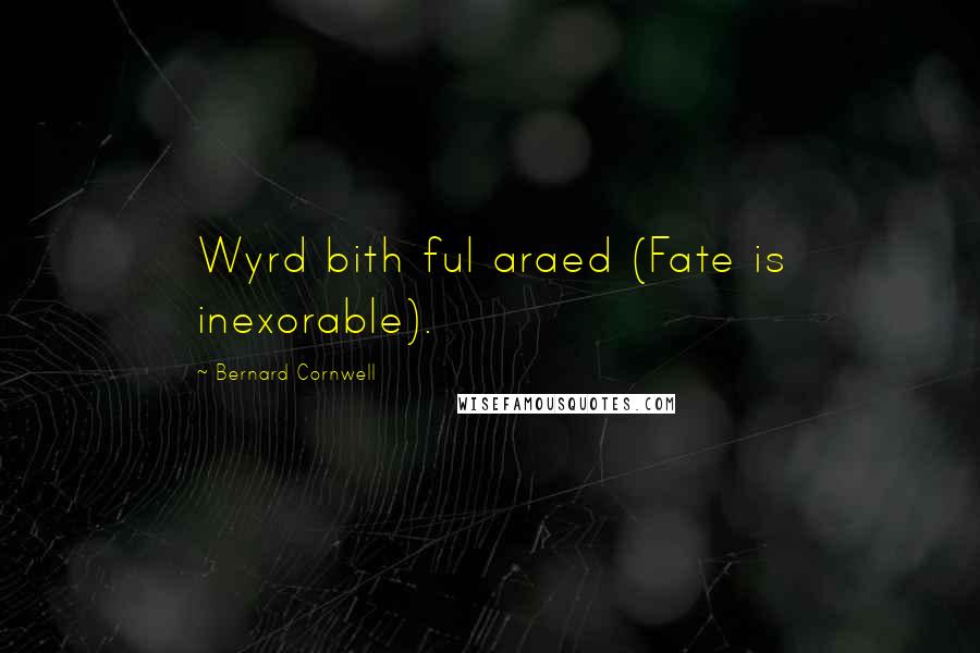 Bernard Cornwell quotes: Wyrd bith ful araed (Fate is inexorable).