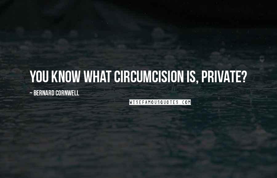 Bernard Cornwell quotes: You know what circumcision is, Private?