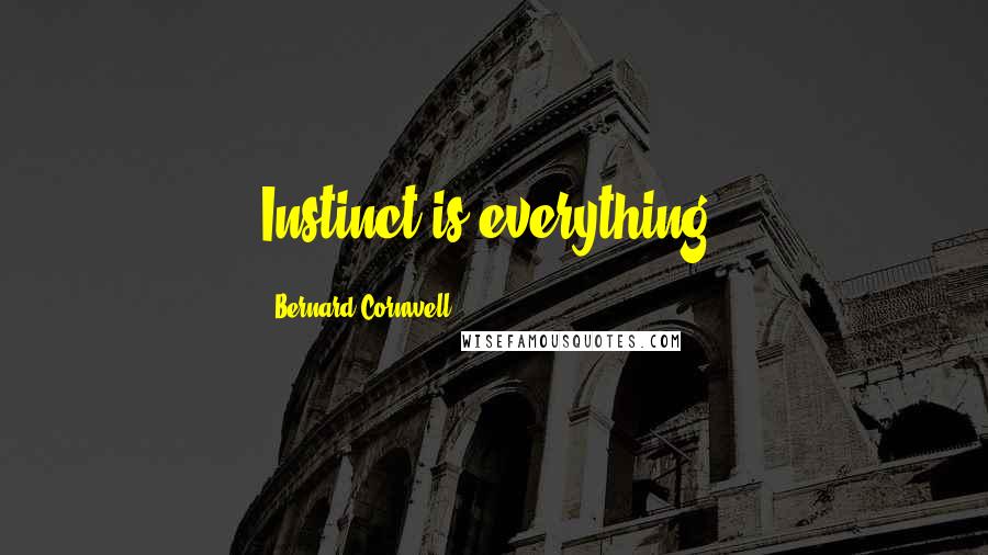 Bernard Cornwell quotes: Instinct is everything.