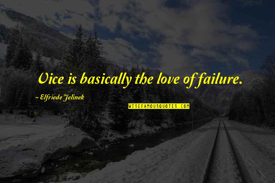 Bernard Cornwell Saxon Quotes By Elfriede Jelinek: Vice is basically the love of failure.