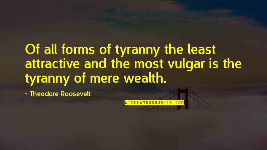 Bernard De Voto Quotes By Theodore Roosevelt: Of all forms of tyranny the least attractive