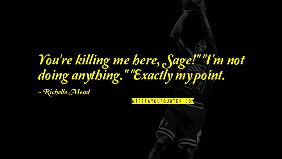 Bernard Death Of A Salesman Quotes By Richelle Mead: You're killing me here, Sage!" "I'm not doing
