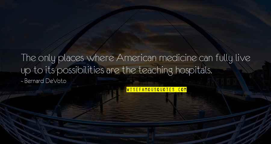 Bernard Devoto Quotes By Bernard DeVoto: The only places where American medicine can fully