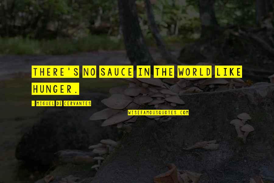 Bernard Devoto Quotes By Miguel De Cervantes: There's no sauce in the world like hunger.