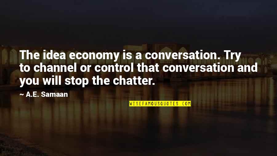 Bernard Gunther Quotes By A.E. Samaan: The idea economy is a conversation. Try to