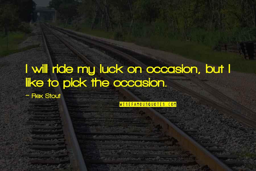 Bernard Gunther Quotes By Rex Stout: I will ride my luck on occasion, but