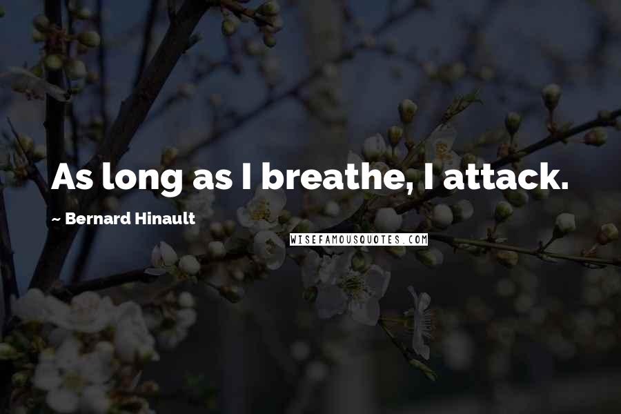 Bernard Hinault quotes: As long as I breathe, I attack. Bernard Hinault quotes: As long as I breathe, I attack.