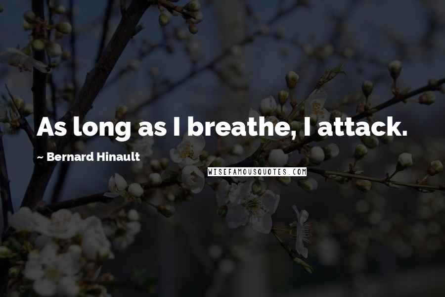 Bernard Hinault quotes: As long as I breathe, I attack.